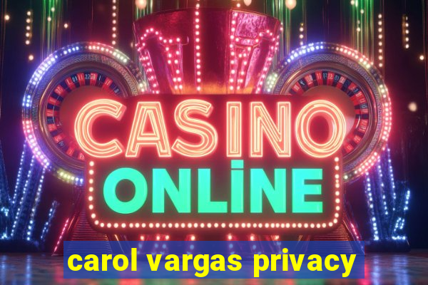 carol vargas privacy